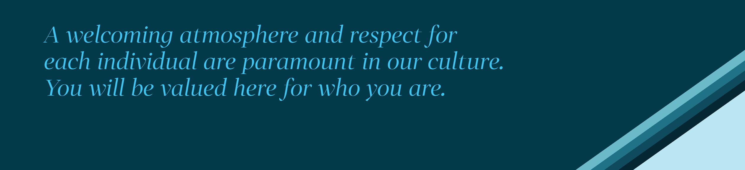 a welcoming atmosphere and respect for each individual are paramount in out culture